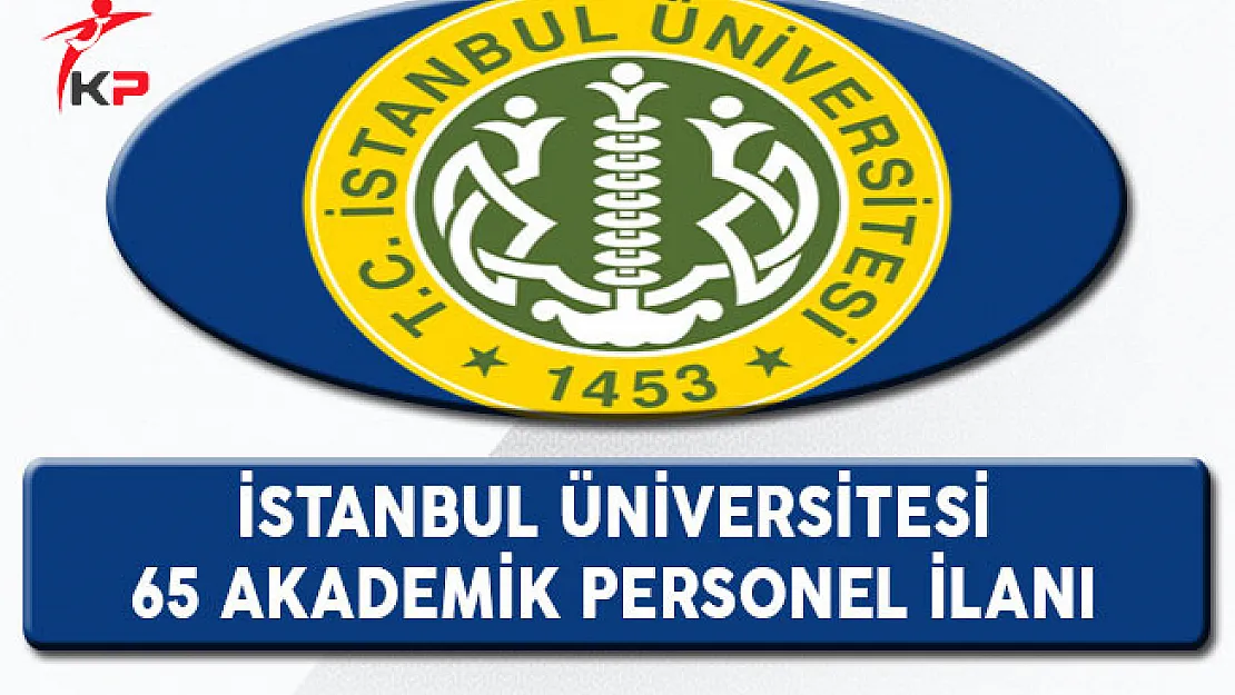 İstanbul Üniversitesi 65 Akademik Personel Alım İlanı