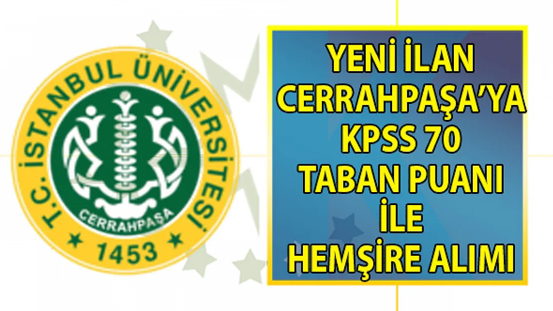 İstanbul Üniversitesi Cerrahpaşa Hastanesi KPSS 70 taban puanı ile 15 lisans mezunu hemşire alımı yapacak!