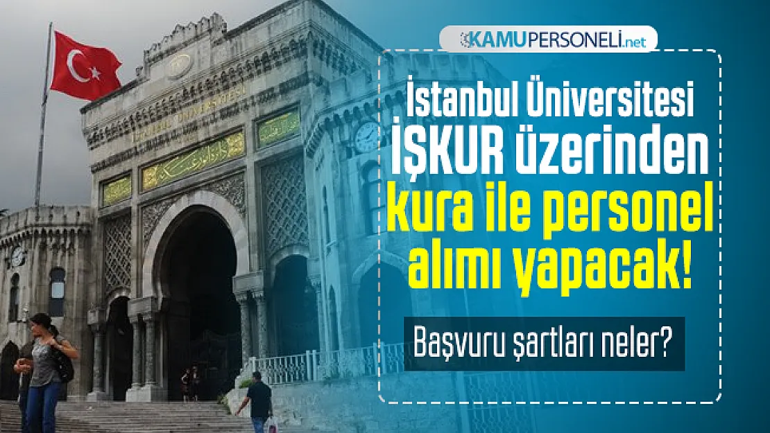 İstanbul Üniversitesi İŞKUR üzerinden kura ile personel alımı yapacak! Başvuru şartları neler?
