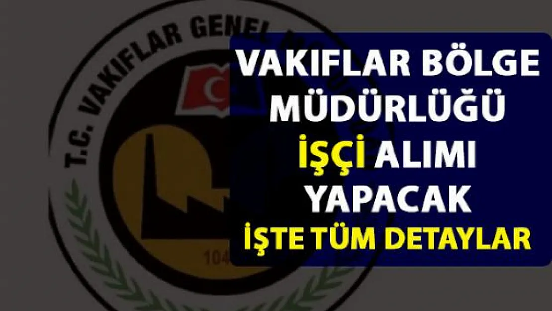 İstanbul Vakıflar Bölge Müdürlüğü işçi alımı yapacak! İşçi alımı başvurusu detayları
