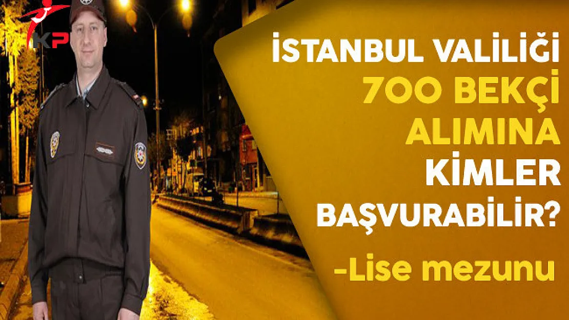 İstanbul Valiliği 700 Bekçi Alımına Kimler Başvurabilir ?