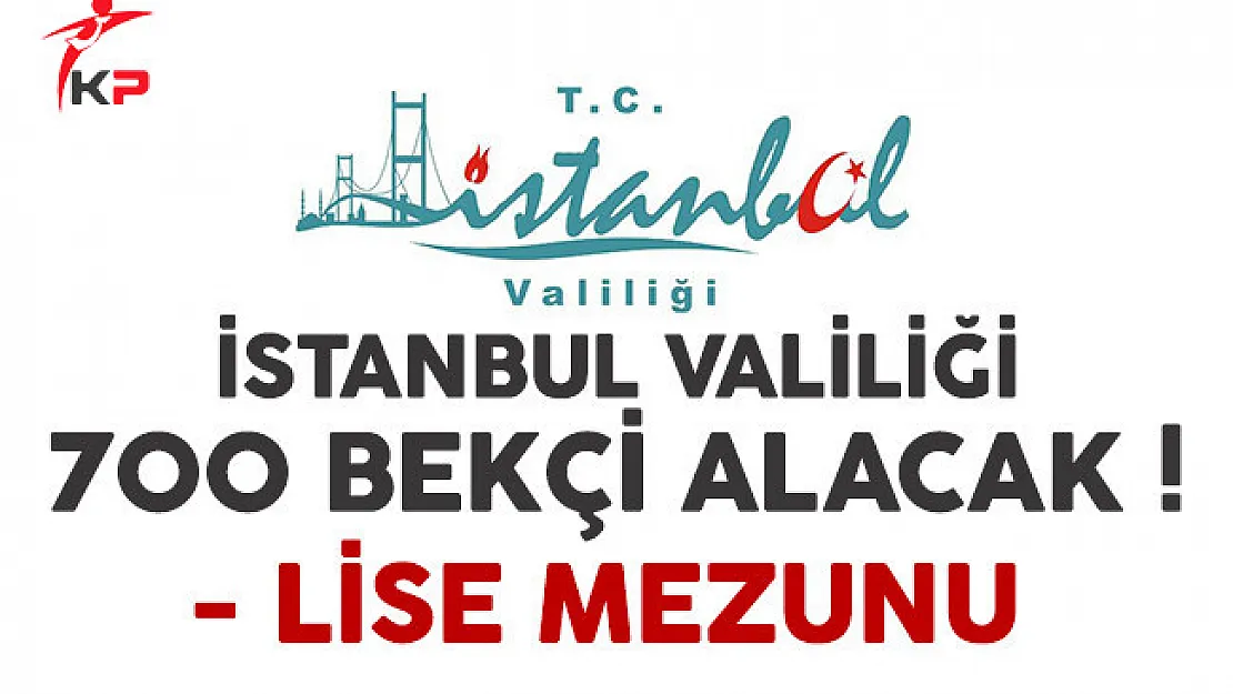 İstanbul Valiliği lise mezunu 700 bekçi alımı yapacak
