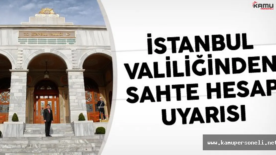 İstanbul Valiliğinden Sahte Hesap Uyarısı