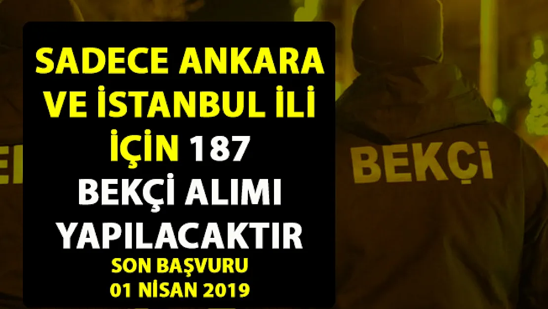 İstanbul ve Ankara için 187 bekçi alımı yapılacaktır! Son başvuru 01 Nisan 2019