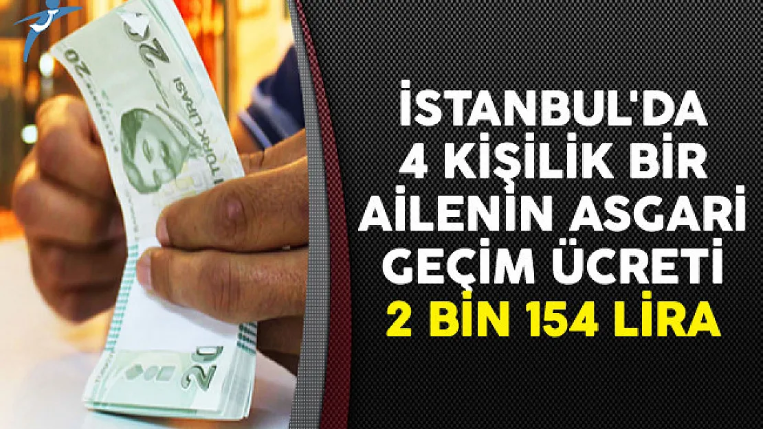 İstanbul'da 4 Kişilik Bir Ailenin Asgari Geçim Ücreti 2 Bin 154 Lira