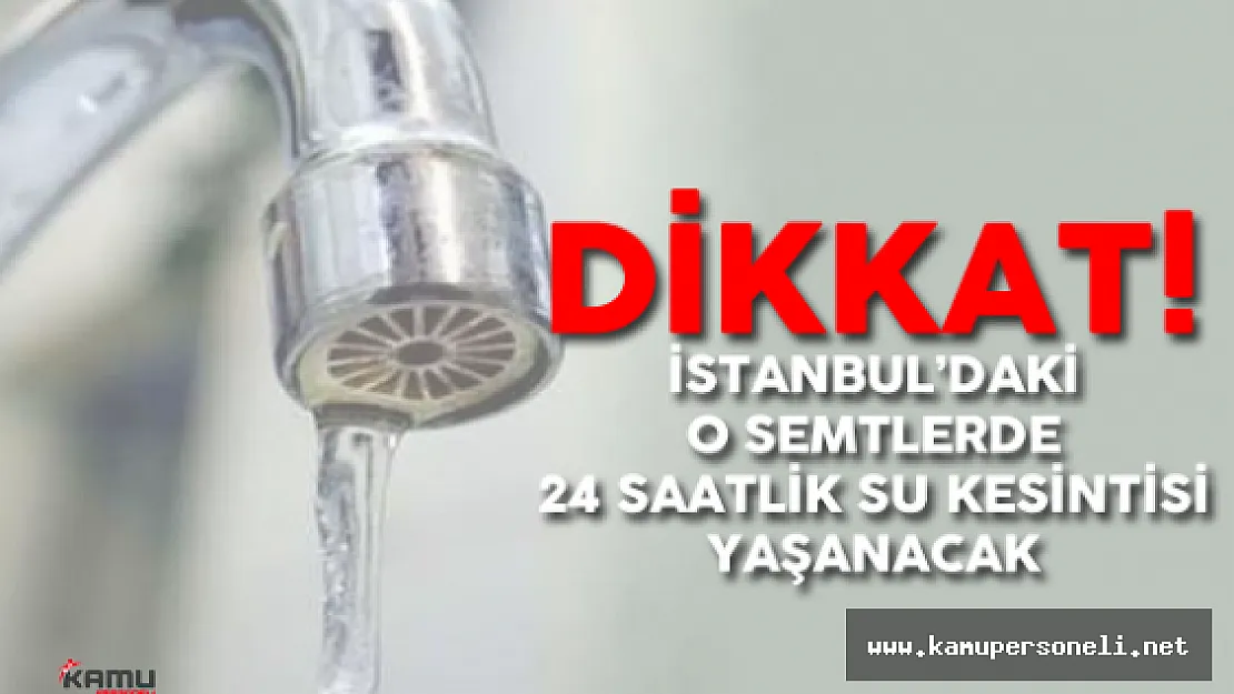 İstanbul'da Bazı Mahallelerde 24 Saatlik Su Kesintisi Olacak