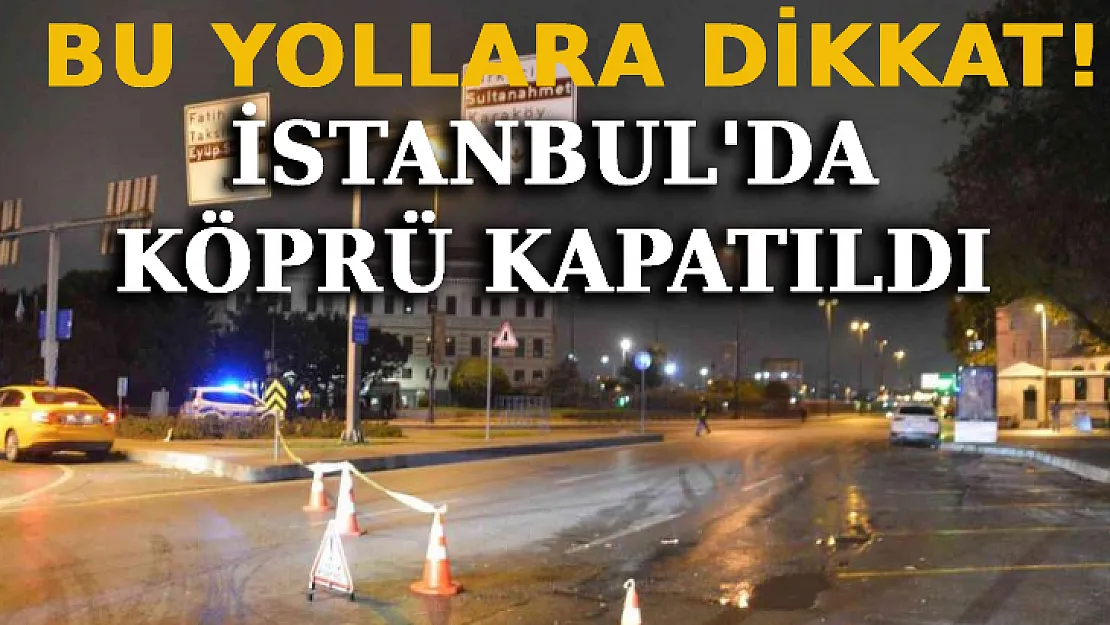 İstanbul'da Bugün Bu Yollar Ve Köprüler Kapalı!