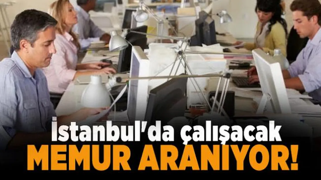 İstanbul'da çalışacak memur aranıyor! Başvuru şartları açıklandı