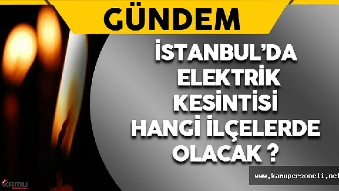 İstanbul'da Elektrik Kesintisi Hangi İlçelerde Olacak ?