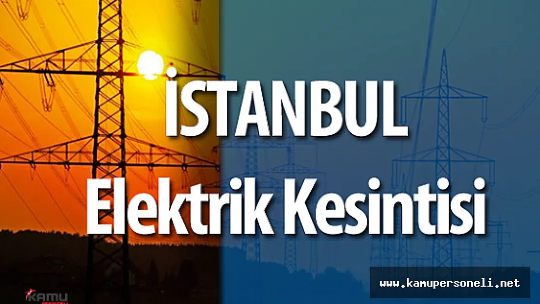 İstanbul'da Elektrik Kesintisi ( Hangi İlçelere Ne kadar Süre Elektrik Verilmeyecek?)