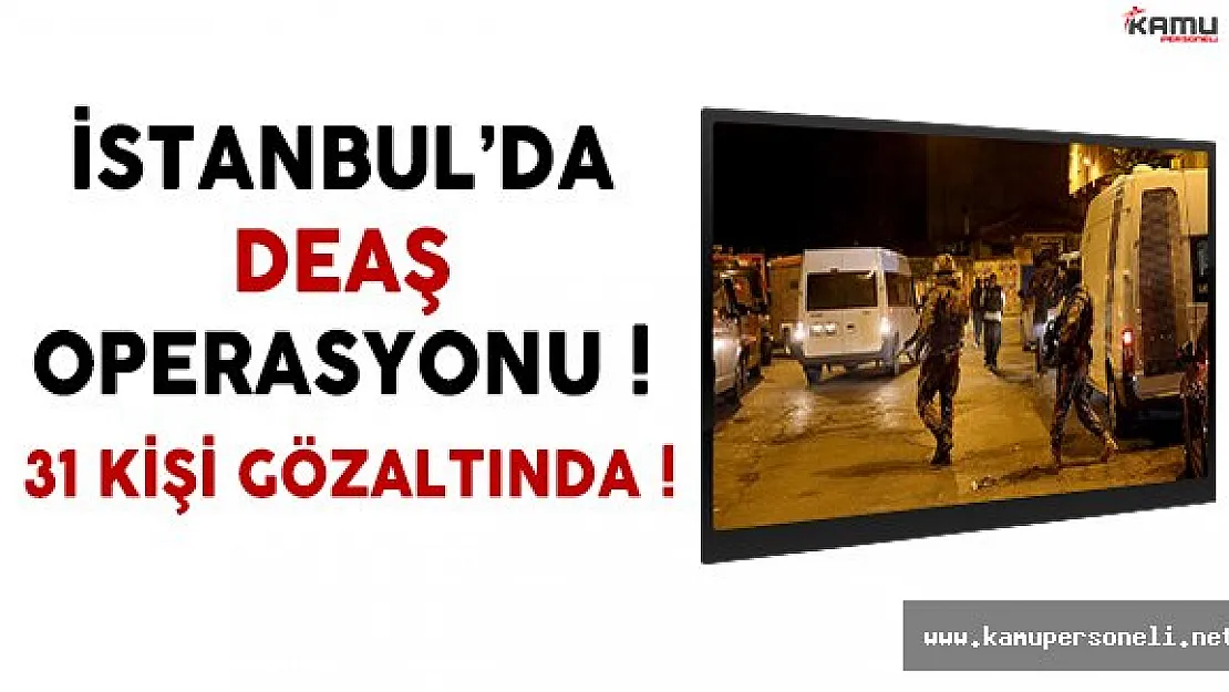 İstanbul'da Gerçekleştirilen DEAŞ Operasyonunda 31 Kişi Gözaltına Alındı