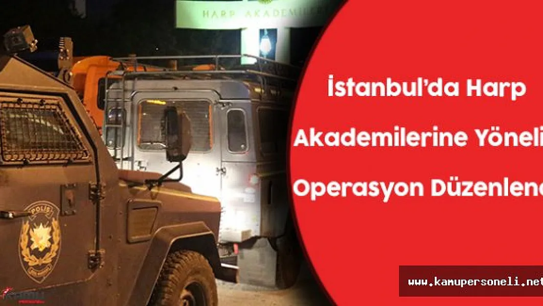İstanbul'da Harp Akademilerine Operasyon Düzenlendi
