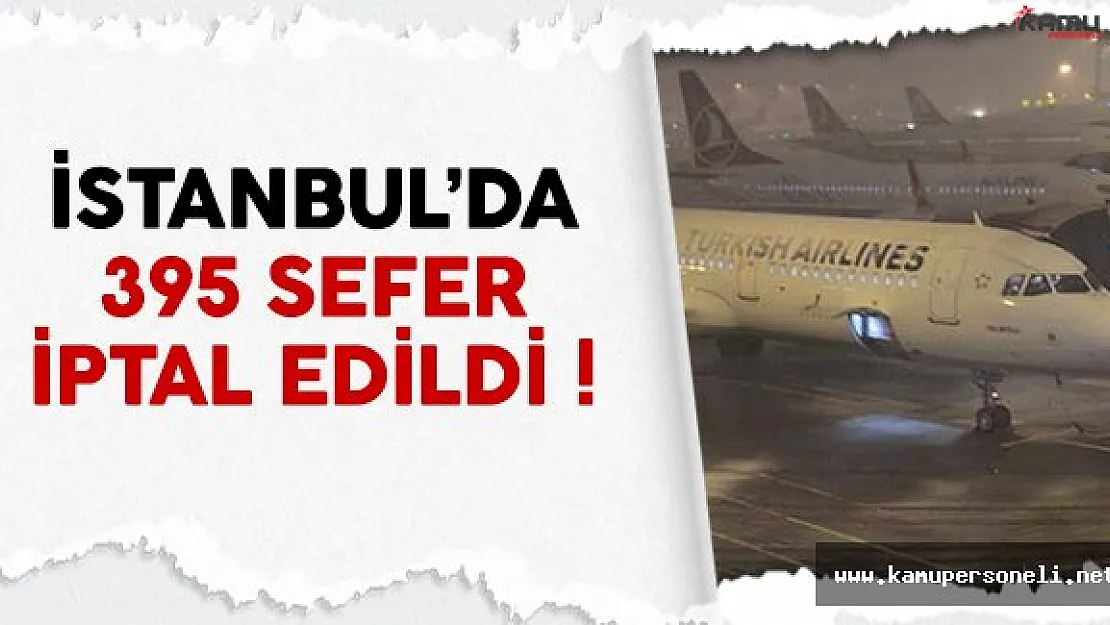 İstanbul'da havalimanlarında 395 sefer iptal edildi