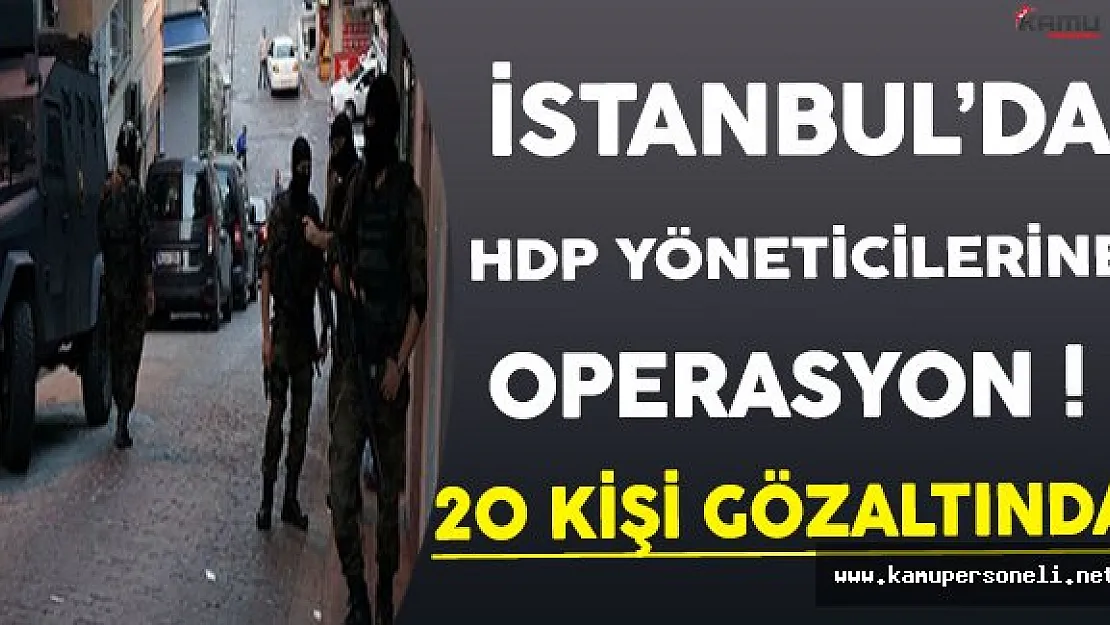 İstanbul'da HDP Yöneticilerine Operasyon Düzenlendi ( İl ve İlçe Yöneticilerinin Bulunduğu 20 Kişi Gözaltında )