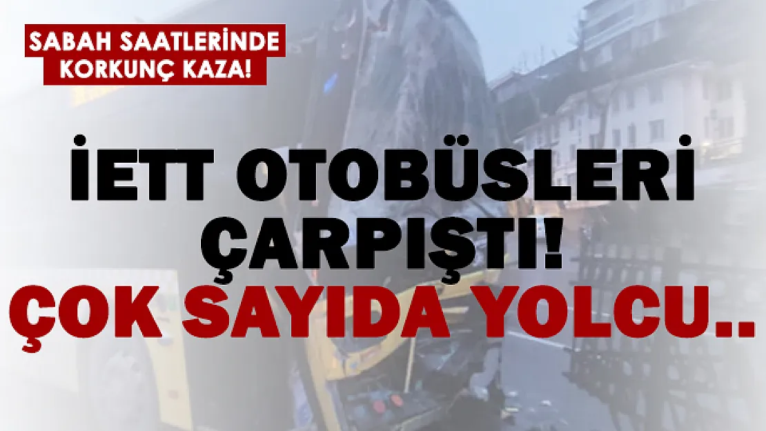 İstanbul'da İETT otobüsleri çarpıştı! Çok sayıda kişi..