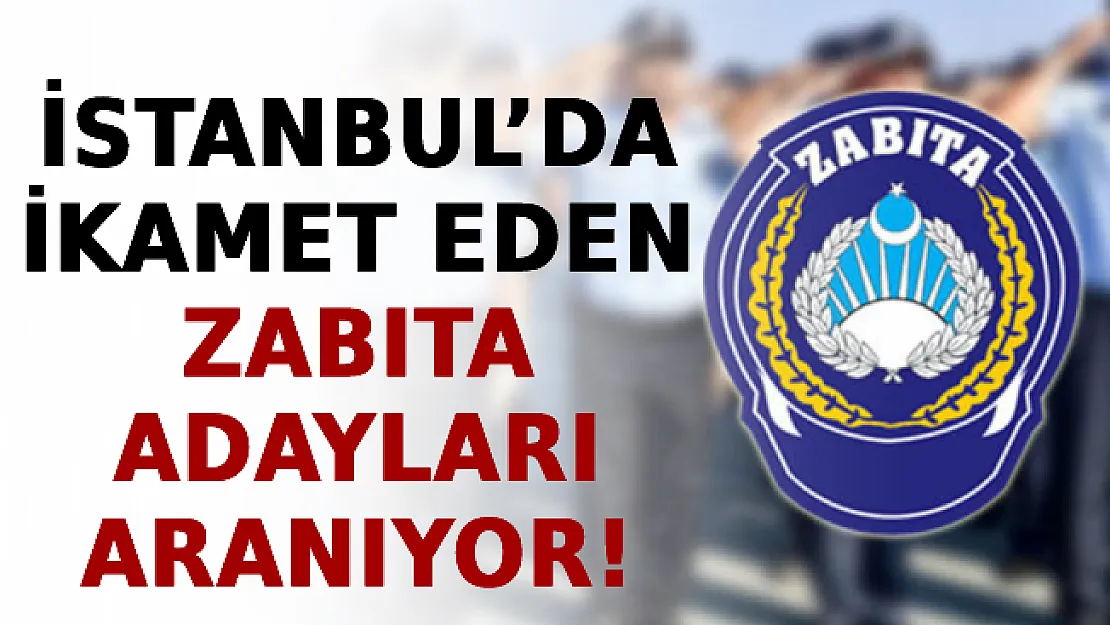 İstanbul'da İkamet Eden Zabıta Adayları Aranıyor!