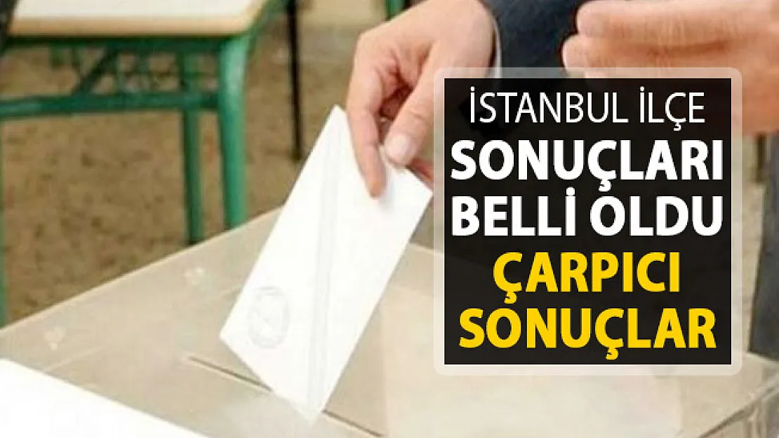 İstanbul'da İlçe Seçim Sonuçları Belli Oldu ! İşte Çarpıcı Değişim