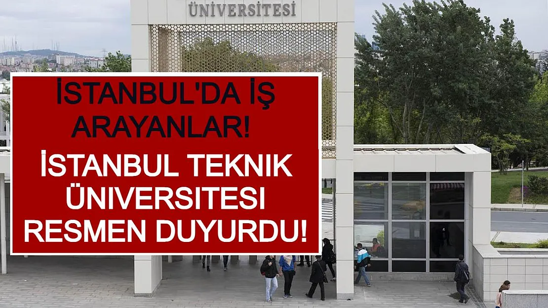 İstanbul'da İş Arayanlar! İstanbul Teknik Üniversitesi Resmen Duyurdu!