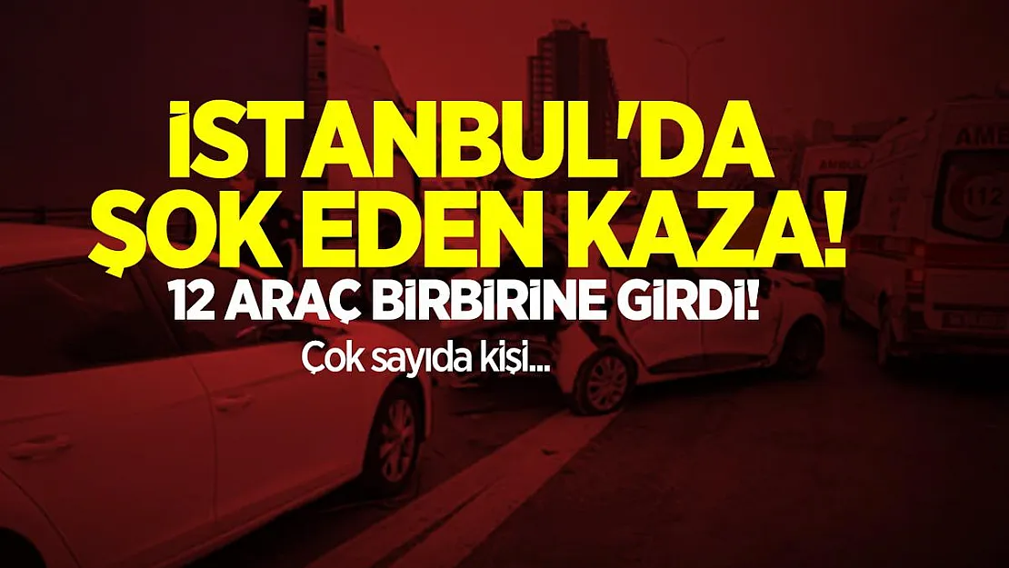 İstanbul'da şok eden kaza! 12 Araç birbirine girdi! Çok sayıda kişi...
