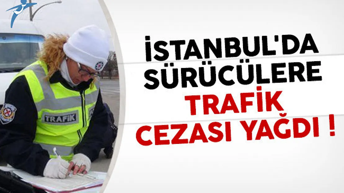 İstanbul'da sürücülere trafik cezası yağdı