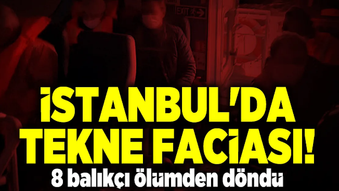 İstanbul'da tekne faciası! 8 balıkçı ölümden döndü