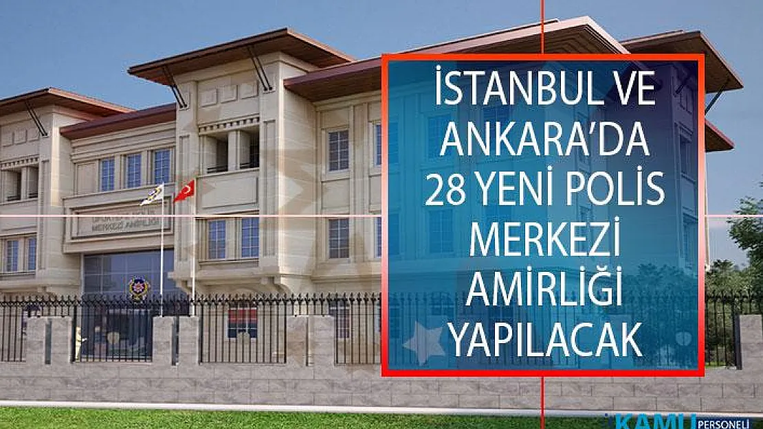 İstanbul'da ve Ankara'da 28 Yeni Polis Merkezi Amirliği Yapılacak!