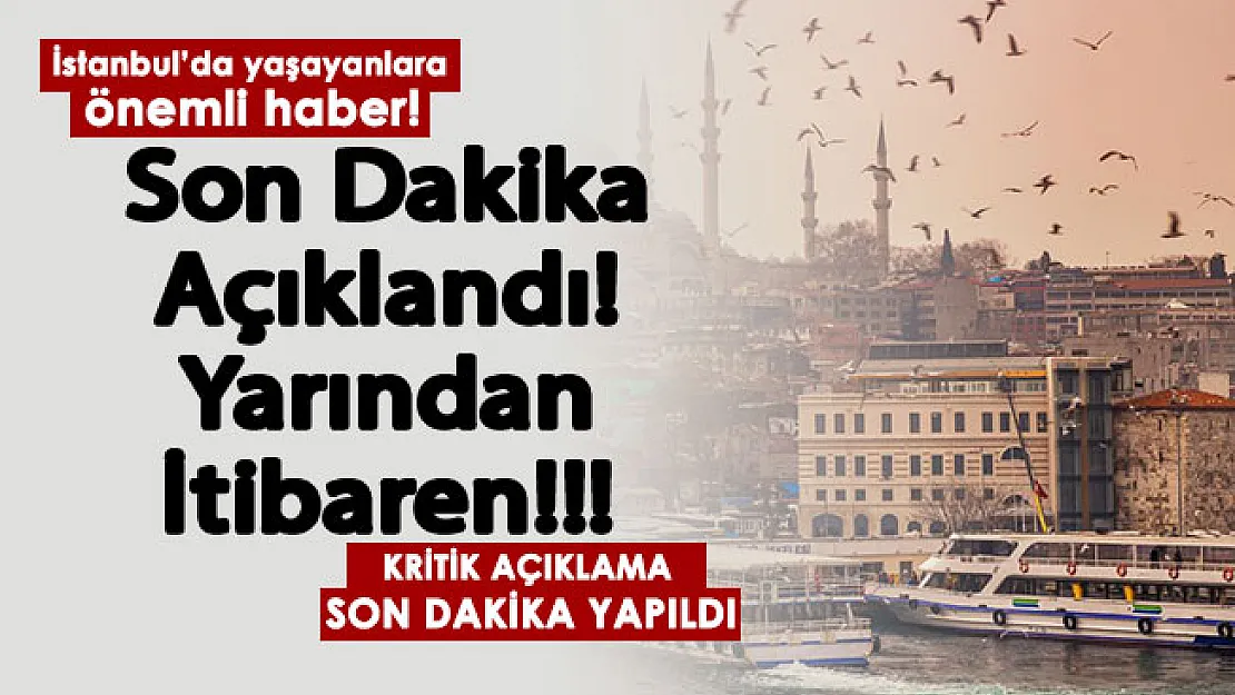 İstanbul'da yaşayanlar için önemli haber! Son dakika açıklandı: Yarından itibaren