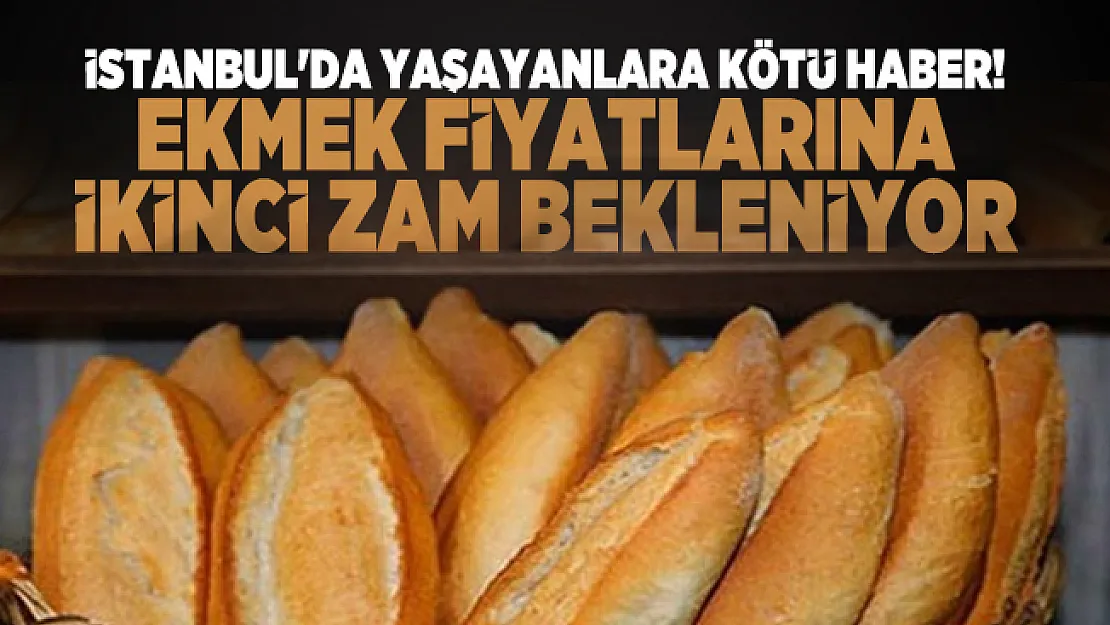 İstanbul'da yaşayanlara kötü haber! Ekmek fiyatlarına ikinci zam bekleniyor