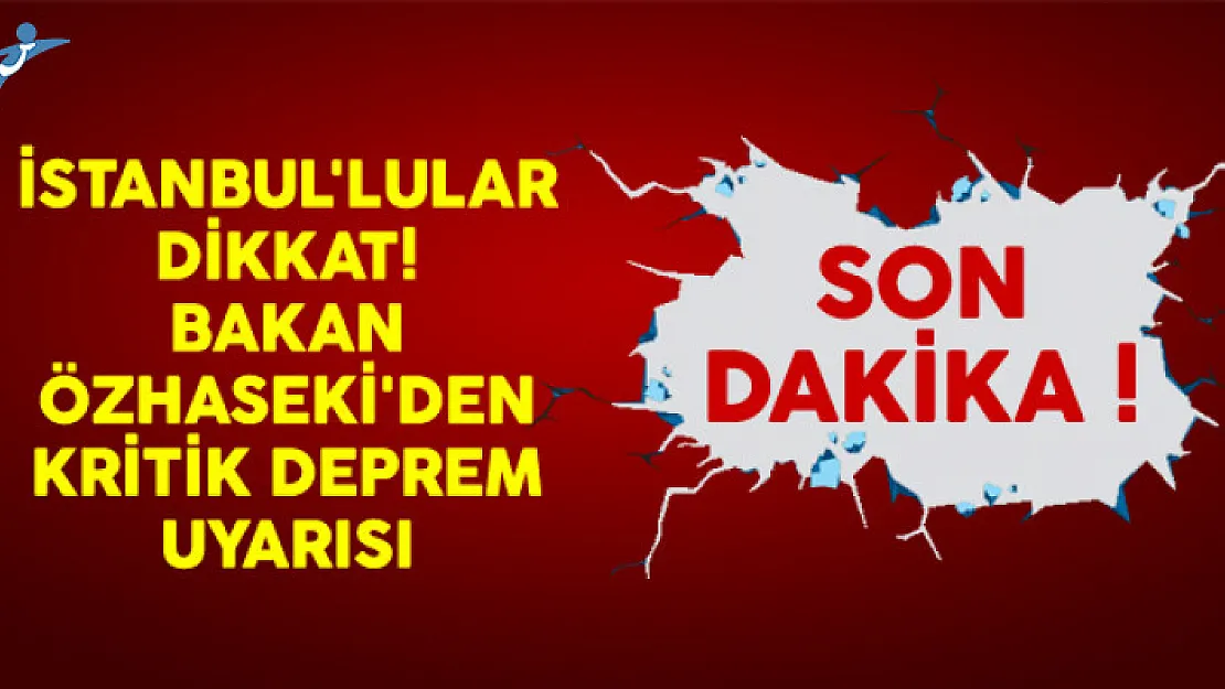 İstanbul'lular Dikkat! Bakan Özhaseki'den Kritik Deprem Uyarısı