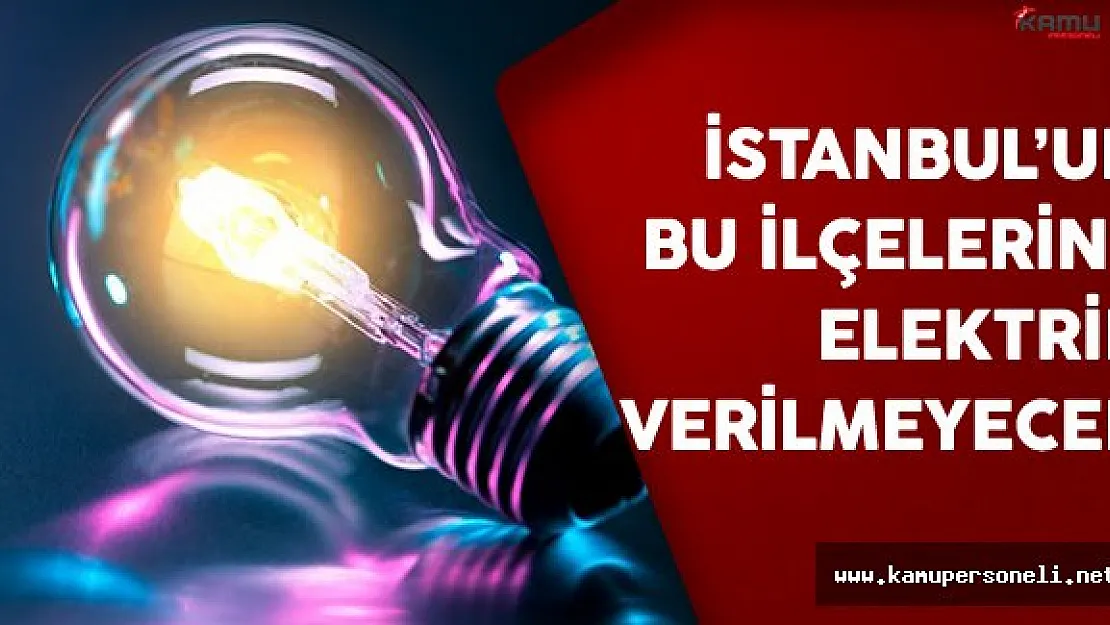 İstanbul'un Bu İlçelerine Elektrik Verilmeyecek