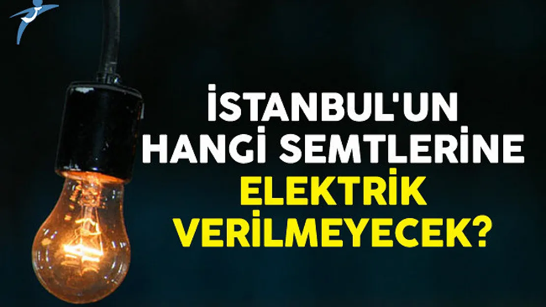 İstanbul'un Hangi Semtlerine Elektrik Verilmeyecek?