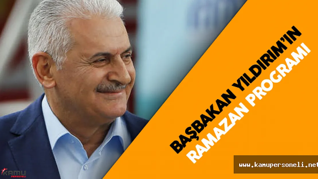 İşte Başbakan Binali Yıldırım'ın Ramazan Programı