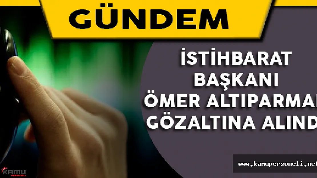 İstihbarat Daire Başkanı Ömer Altıparmak Gözaltına Alındı