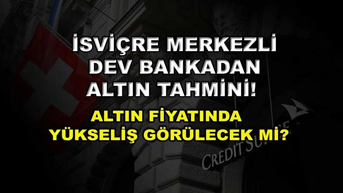 İsviçre merkezli dev bankadan altın tahmini! Altın fiyatında yükseliş görülecek mi?