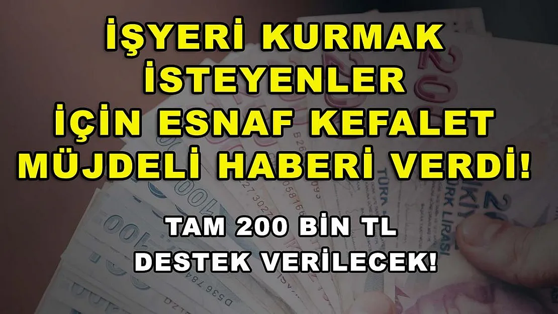İşyeri Kurmak İsteyenler İçin Esnaf Kefalet Müjdeli Haberi Verdi! Tam 200 Bin TL Destek Verilecek!