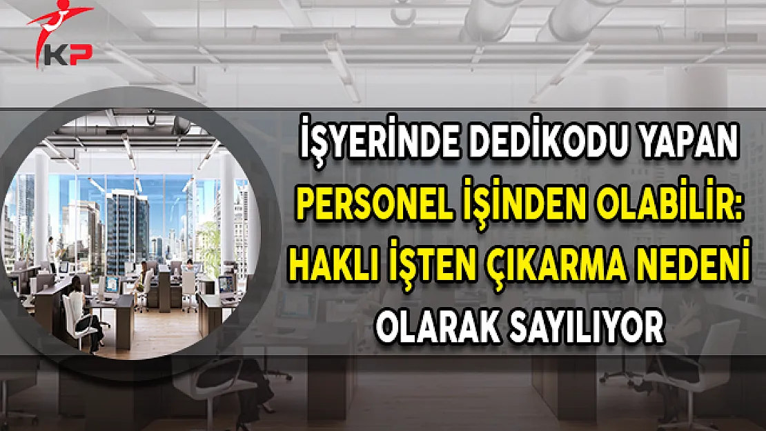 İşyerinde Dedikodu Yapan Personel Kovulabilir: Haklı İşten Çıkarma Nedeni Sayılıyor