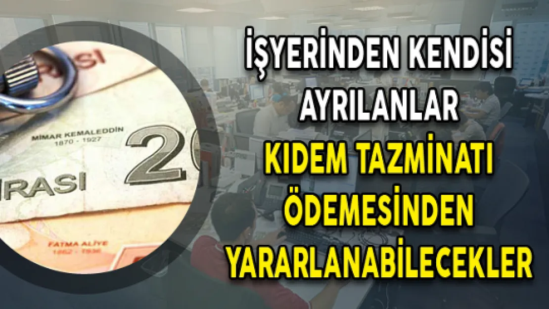 İşyerinden Kendisi Ayrılanlar Kıdem Tazminatı Ödemesinden Yararlanabilecekler
