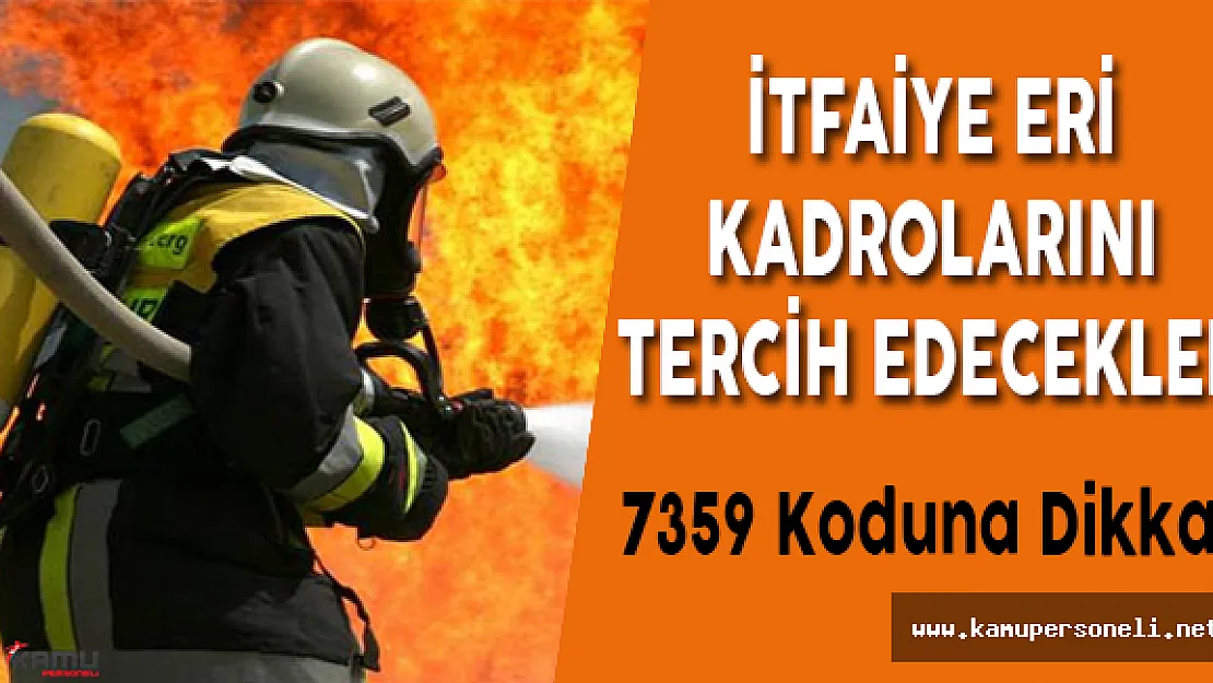 İtfaiye Eri Kadrolarını Tercih Edecekler 7359 Koduna Dikkat