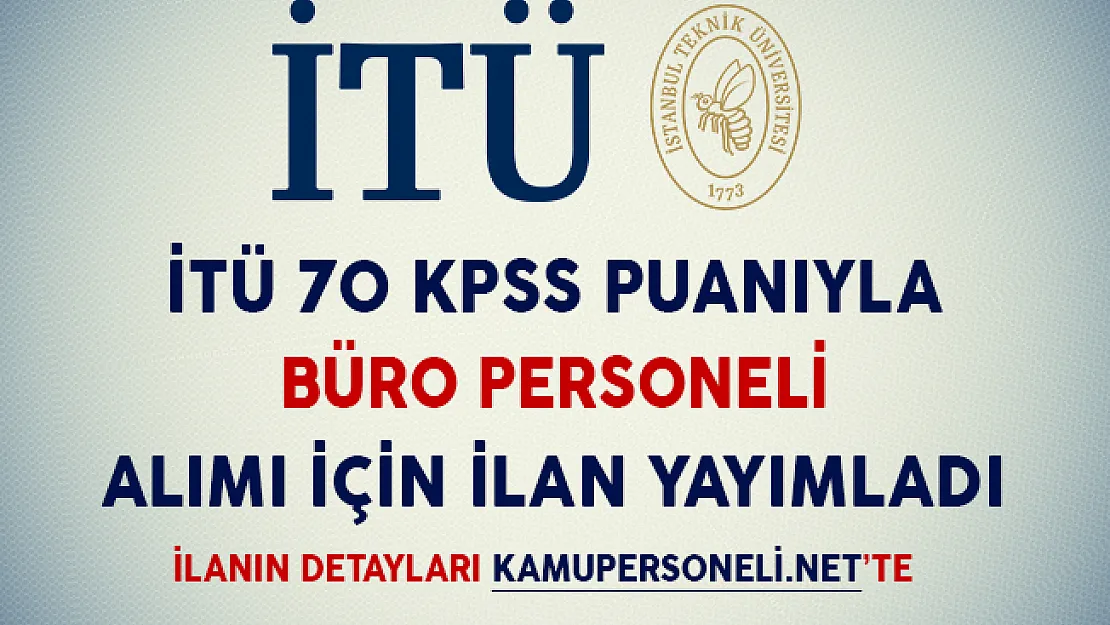 İTÜ 70 KPSS Puanıyla Büro Personeli Alımı İçin İlan Yayımladı