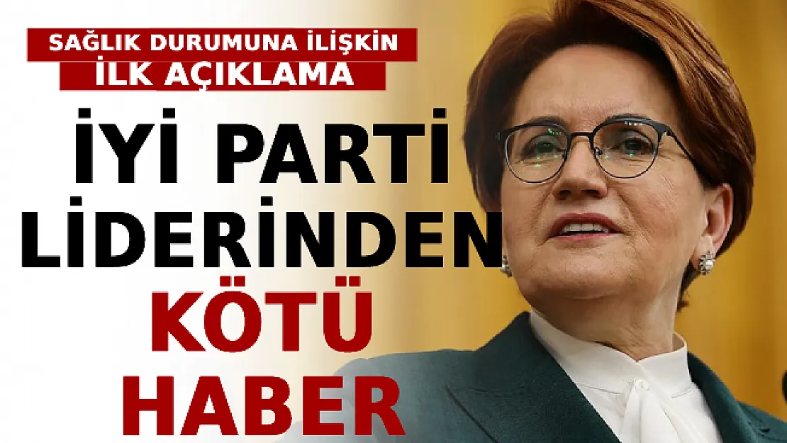 İYİ Parti Liderinden Kötü Haber! Sağlık Durumuna İlişkin İlk Açıklama Geldi