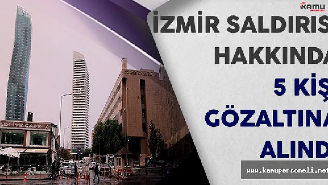 İzmir Adliyesi Önündeki Terör Saldırısına İlişkin 5 Kişi Gözaltına Alındı