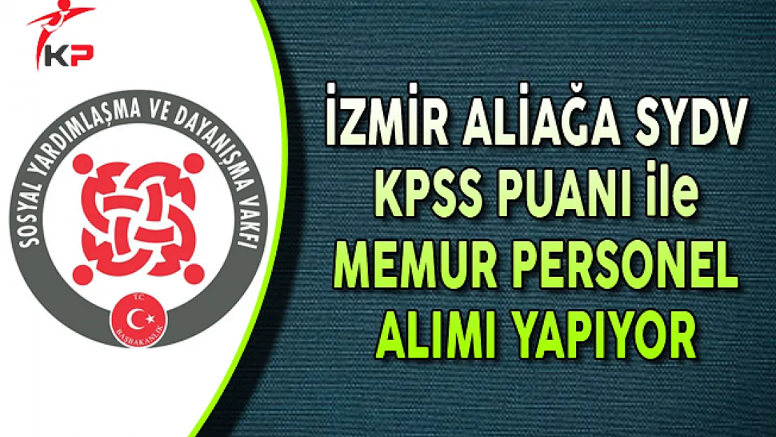 İzmir Aliağa SYDV KPSS Puanı ile Memur Alımı Yapıyor