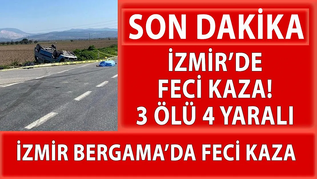 İzmir Bergama'da feci kaza! 3 ölü 4 yaralı