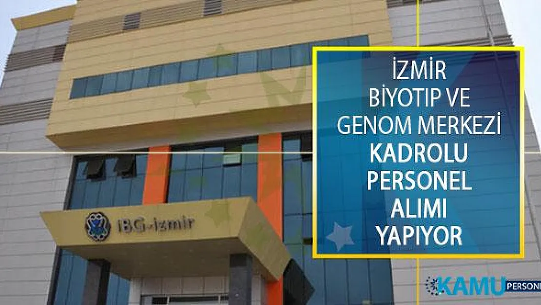 İzmir Biyotıp ve Genom Merkezi Kadrolu Personel Alımı Yapacağını Duyurdu!