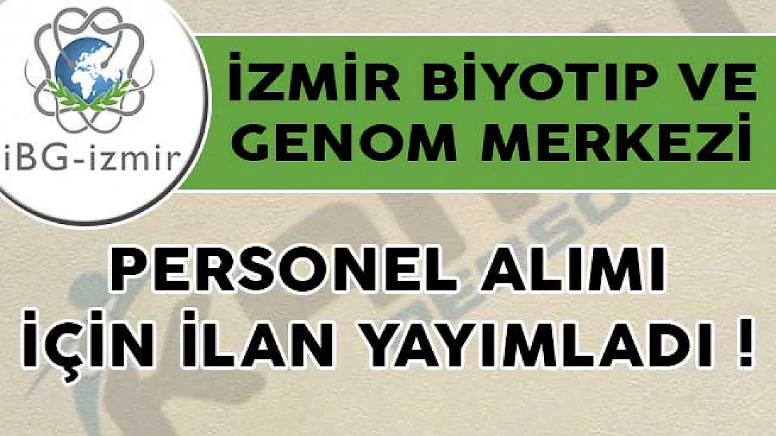 İzmir Biyotıp ve Genom Merkezi Personel Alımı İçin İlan Yayımladı!