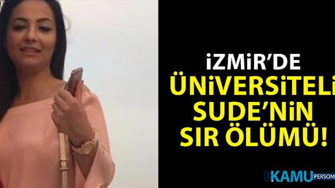 İzmir Buca'da Üniversite öğrencisi Sude'nin şüpheli ölümü
