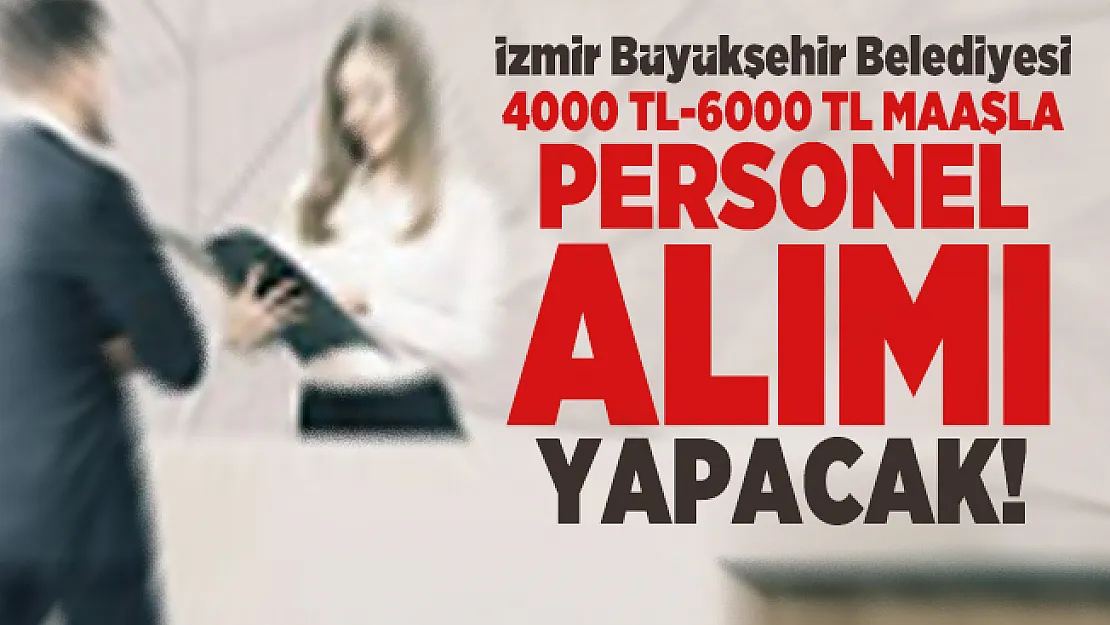 İzmir Büyükşehir Belediyesi 4000 TL-6000 TL maaşla Personel alımı yapacak! Başvurular 12 Ekim'de başlayacak