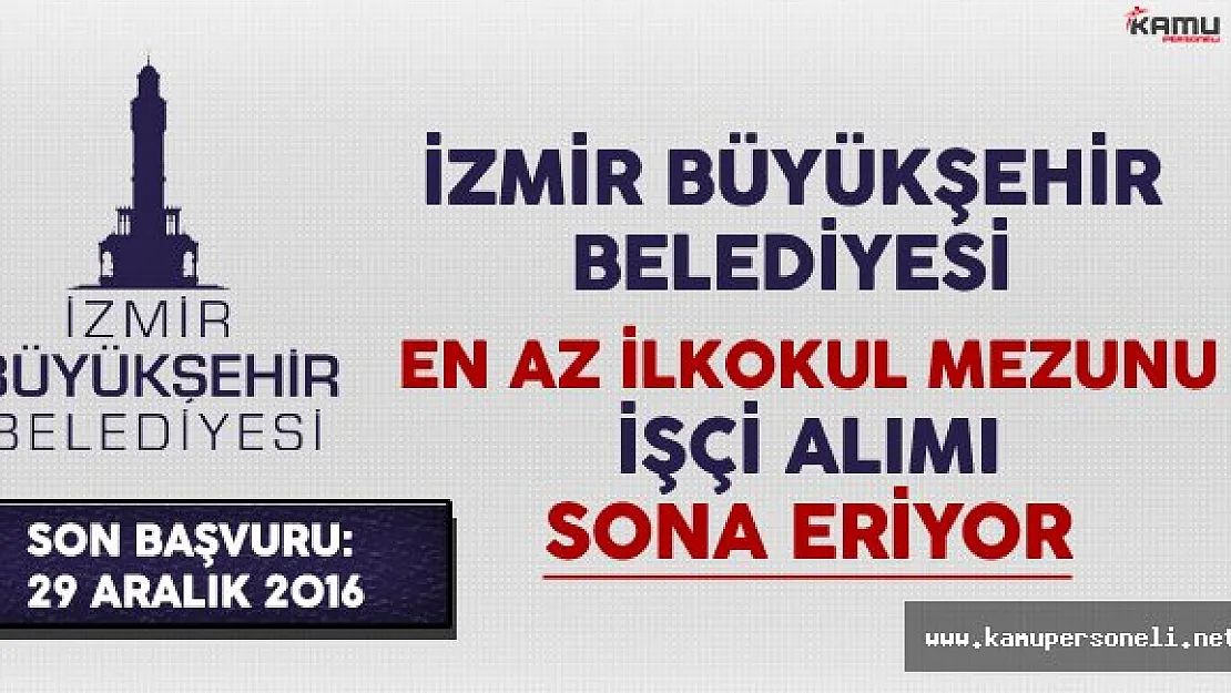 İzmir Büyükşehir Belediyesi En Az İlkokul Mezunu İşçi Alımı Sona Eriyor