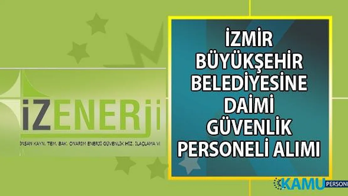 İzmir Büyükşehir Belediyesi İzenereji yüksek maaşla 35 güvenlik görevlisi alımı yapacak!