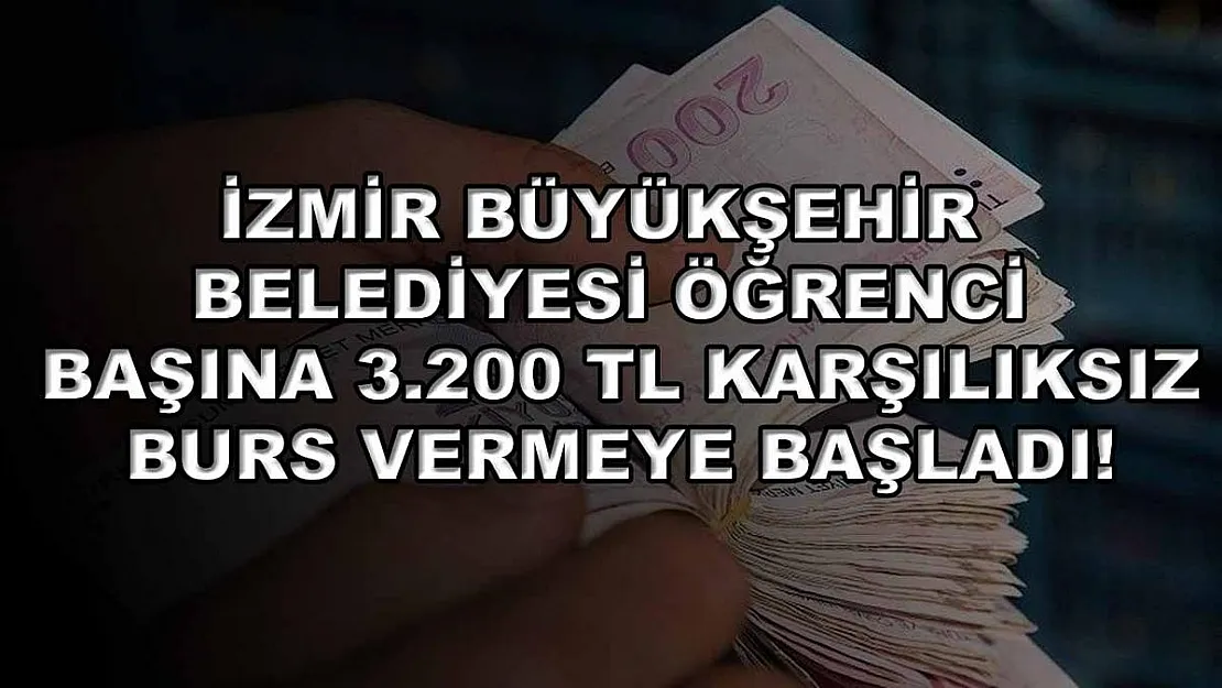 İzmir Büyükşehir Belediyesi öğrenci başına 3.200 TL karşılıksız burs vermeye başladı!